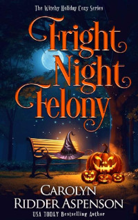 Carolyn Ridder Aspenson — Fright Night Felony : The Witchy Holiday Cozy Series