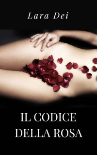 Lara Dei — Il codice della rosa (Italian Edition)