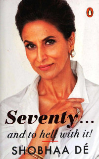 Shobhaa De — Seventy and to Hell with It (2017)