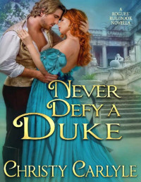 Christy Carlyle — Never Defy a Duke: A Rogues' Rulebook Novella (Rogues' Rulebook Novella series 3)