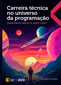 William Oliveira — Carreira técnica no universo da programação: Desvendando depois do sênior e além