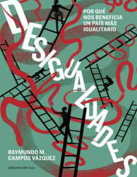 Raymundo M. Campos Vázquez — Desigualdades. Por qué nos beneficia un País más Igualitario