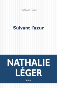 Nathalie Léger [Léger, Nathalie] — Suivant l'azur