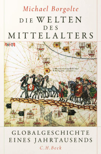 Michael Borgolte — Die Welten des Mittelalters