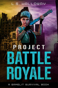 L.S. Halloway — Project Battle Royale: A Gamelit Survival Book