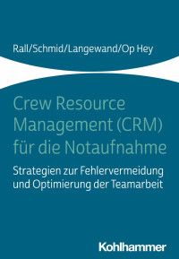 Marcus Rall & Katharina Schmid & Sascha Langewand & Frank Op Hey & Unter Mitarbeit von Stephanie Oberfrank — Crew Resource Management (CRM) für die Notaufnahme