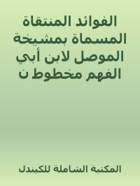 المكتبة الشاملة للكيندل — الفوائد المنتقاة المسماة بمشيخة الموصل لابن أبي الفهم مخطوط ن