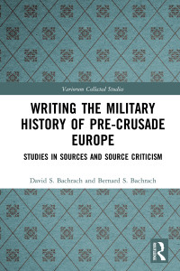 David S. Bachrach; Bernard S. Bachrach — Writing the Military History of Pre-Crusade Europe; Studies in Sources and Source Criticism