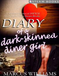 Marcus Williams — Diary of a Dark-Skinned Diner Girl--A Sensual Interracial BWWM Short Story from Steam Books