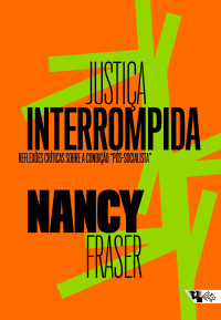Nancy Fraser — Justiça interrompida: Reflexões críticas sobre a condição “pós-socialista”