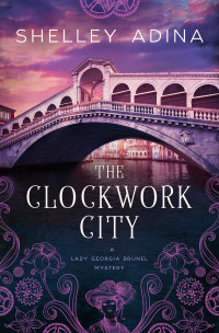 Shelley Adina — The Clockwork City (A Lady Georgia Brunel Mystery)