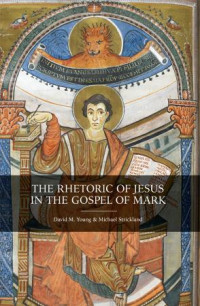 Michael Strickland, David M. Young — The Rhetoric of Jesus in the Gospel of Mark