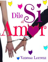 Vanessa Lorrenz — Dile si al amor...... (Spanish Edition)