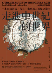 安東尼．貝爾（Anthony Bale） — 走進中世紀的世界: 一本寫給過去、現在、未來旅人的歷史指南