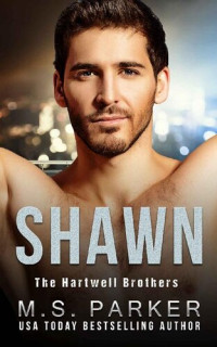 M. S. Parker — SHAWN (The Hartwell Brothers Book 4)