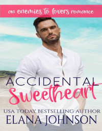 Elana Johnson [Johnson, Elana] — Accidental Sweetheart: An Enemies to Lovers Romance (Carter's Cove Beach Romance Book 2)