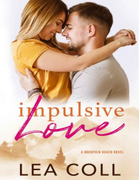 Lea Coll — Impulsive Love: A Mountain Haven Novel, Book #3