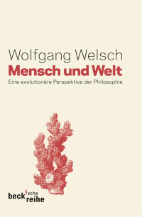 Welsch, Wolfgang — Mensch und Welt: Philosophie in evolutionärer Perspektive