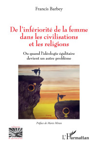 Francis Barbey — De l'Infériorité de la Femme dans les Civilisations et les Religions: Ou quand l'Idéologie Egalitaire Devient un Autre Problème