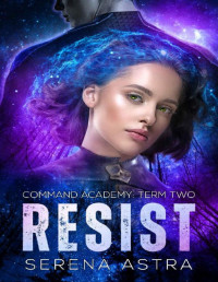 Serena Astra — Resist: An Alien Romance (Command Academy Book 2)