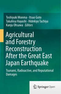 Toshiyuki Monma & Itsuo Goto & Takahisa Hayashi & Hidekiyo Tachiya & Kanju Ohsawa — Agricultural and Forestry Reconstruction After the Great East Japan Earthquake