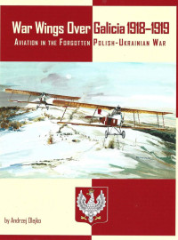Olejko, Andrzej — War Wings Over Galicia 1918–1919: Aviation in the Forgotten Polish-Ukrainian War