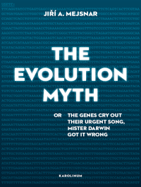 Mejsnar, Jri A.;Janecek, Martin;Jan Serych;Franta, Jiri;Paton, Derek; — The evolution myth: Or, The Genes Cry Out Their Urgent Song, Mister Darwin Got It Wrong