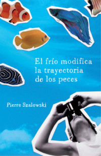 Pierre Szalowski — El frio modifica la trayectoria de los peces(c.2)