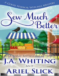 J A Whiting & Ariel Slick — Sew Much Better (A Good Harbor Witches Mystery Book 6)