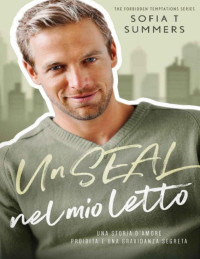 Sofia T Summers — Un SEAL Nel Mio Letto: Una storia d’amore proibita e una gravidanza segreta (Forbidden Temptations (Italian Edition))