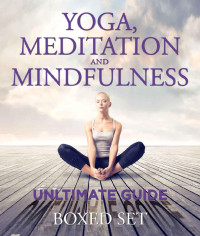 Speedy Publishing — Yoga, Meditation and Mindfulness Ultimate Guide: 3 Books In 1 Boxed Set - Perfect for Beginners with Yoga Poses