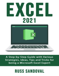 Sandoval, Russ — Excel 2021 - A Step By Step Guide With Various Strategies, Ideas, Tips And Tricks For Being A Microsoft Excel Expert