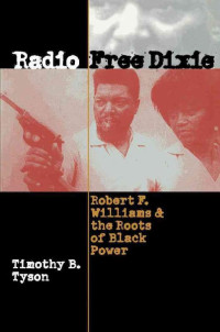 Timothy B. Tyson — Radio Free Dixie: Robert F. Williams and the Roots of Black Power