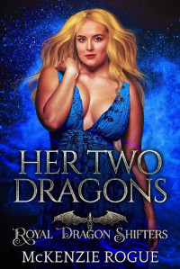 McKenzie Rogue — Her Two Dragons: A Curvy Girl and Dragon Shifters Romance (Royal Dragon Shifters)