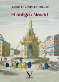 De Mesonero Romanos, Ramn; — El antiguo Madrid