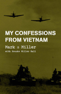 Mark Miller — My Confessions from Vietnam