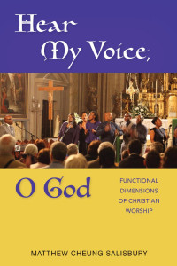 Matthew Cheung Salisbury — Hear My Voice, O God: Functional Dimensions of Christian Worship