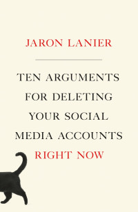 Jaron Lanier — Ten Arguments for Deleting Your Social Media Accounts Right Now