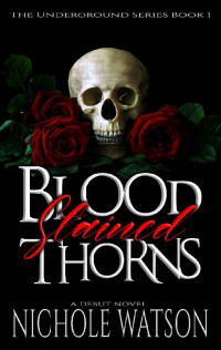 Nichole Watson — Blood Stained Thorns (Underground Series Book 1)