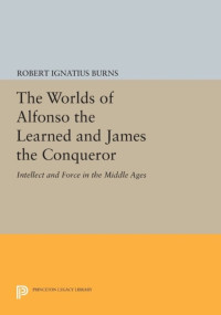 Robert Ignatius Burns — The Worlds of Alfonso the Learned and James the Conqueror