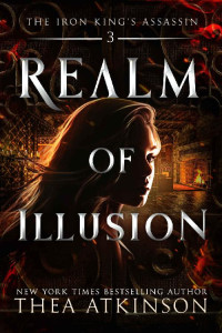 Thea Atkinson — Realm of Illusion: an enemies to lovers fae fantasy (The Iron King's Assassin Book 3)