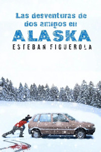 Esteban Figuerola — Las desventuras de dos amigos en Alaska