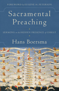 Boersma, Hans; — Sacramental Preaching