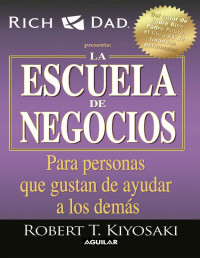 Robert T. Kiyosaki [Kiyosaki, Robert T.] — La escuela de negocios (Spanish Edition)