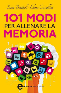 Sara Bottiroli & Elena Cavallini [Bottiroli, Sara & Cavallini, Elena] — 101 modi per allenare la memoria