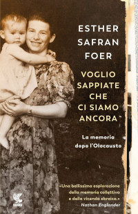 Esther Safran Foer — Voglio sappiate che ci siamo ancora