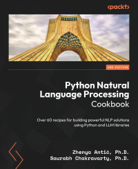 Zhenya Antić, Saurabh Chakravarty — Python Natural Language Processing Cookbook: Over 60 recipes for building powerful NLP solutions using Python and LLM libraries