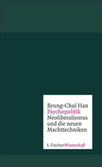 Byung-Chul Han — Psychopolitik. Neoliberalismus und die neuen Machttechniken