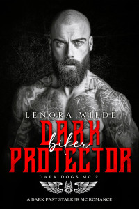 Lenora Wilde — Dark Biker Protector: A dark past Stalker MC Romance (Dark Dogs MC Book 2)