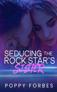 Poppy Forbes — Seducing The Rock Star's Sister (The Talons Series Book 1)